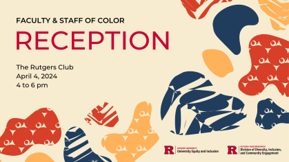 Faculty & Staff of Color Reception - The Rutgers Club, April 4, 2024, 4 to 6 pm