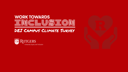 Work Towards Inclusion - DEI Campus Climate Survey. LOGO: Rutgers University Equity and Inclusion.