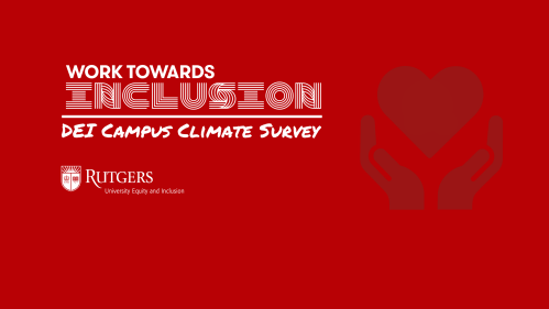 Work Towards Inclusion - DEI Campus Climate Survey. LOGO: Rutgers University Equity and Inclusion.