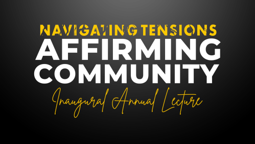 Navigating Tensions, Affirming Community Inaugural Annual Lecture
