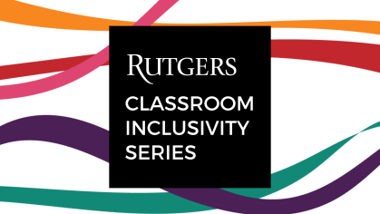 Rutgers Classroom Inclusivity Series. Colorful ribbons in background.