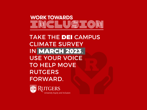 Work Towards Inclusion | Take the DEI Campus Climate Survey in March 2023. Use your voice to help move Rutgers forward. Rutgers University Equity and Inclusion. Photo of hands holding heart with block R inside of it.
