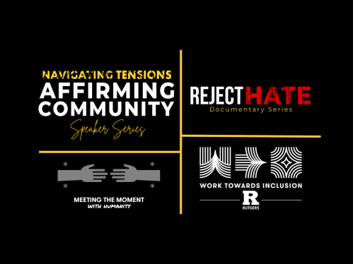Meeting the Moment with Humanity, Navigating Tensions Affirming Community Speaker Series, Reject Hate Documentary Series, Work Towards Inclusion at Rutgers University