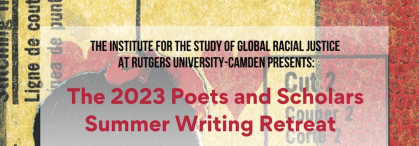 The Institute for the Study of Global Racial Justice at Rutgers University–Camden Presents the 2023 Poets and Scholars Summer Writing Retreat